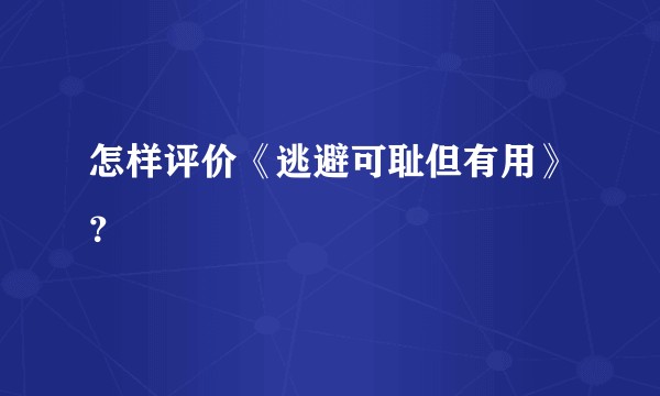 怎样评价《逃避可耻但有用》？