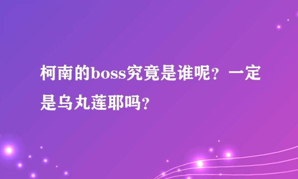 柯南的boss究竟是谁呢？一定是乌丸莲耶吗？