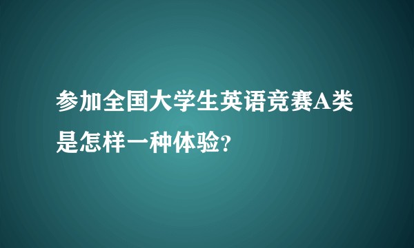 参加全国大学生英语竞赛A类是怎样一种体验？