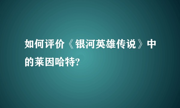 如何评价《银河英雄传说》中的莱因哈特?