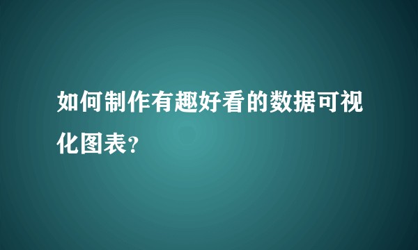 如何制作有趣好看的数据可视化图表？