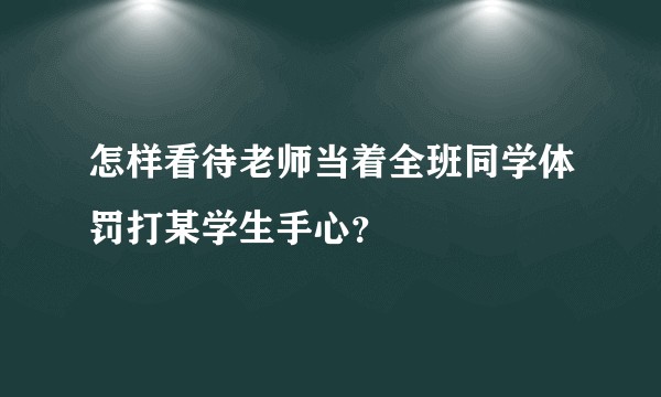 怎样看待老师当着全班同学体罚打某学生手心？