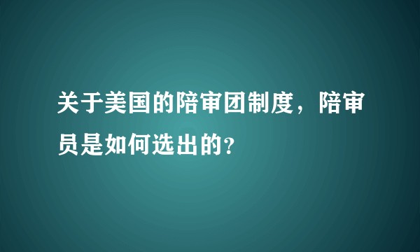 关于美国的陪审团制度，陪审员是如何选出的？