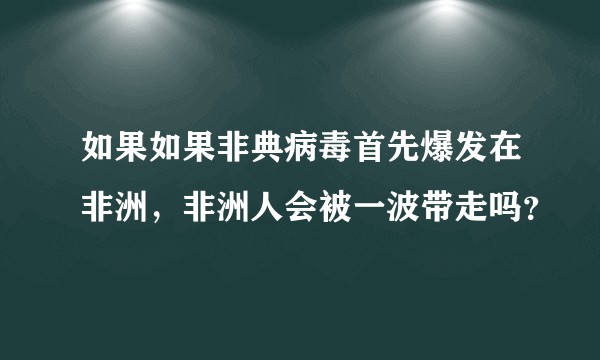 如果如果非典病毒首先爆发在非洲，非洲人会被一波带走吗？