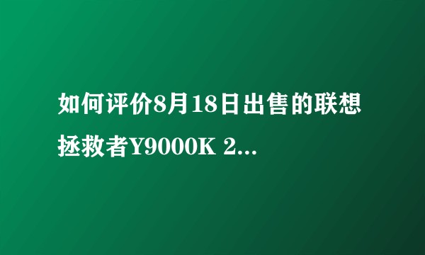 如何评价8月18日出售的联想拯救者Y9000K 2021系列？