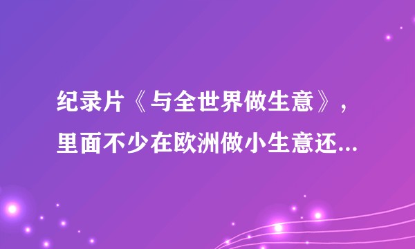 纪录片《与全世界做生意》，里面不少在欧洲做小生意还有打工的，他们签证是怎么办的？