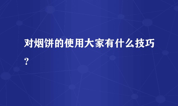 对烟饼的使用大家有什么技巧？