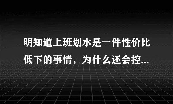 明知道上班划水是一件性价比低下的事情，为什么还会控制不住的坚持划水？