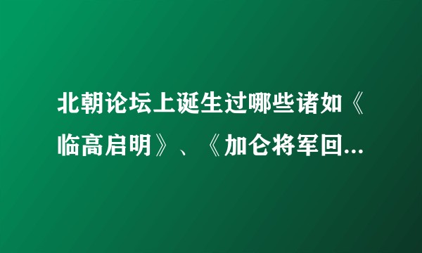 北朝论坛上诞生过哪些诸如《临高启明》、《加仑将军回忆录》等等的有趣的小说？