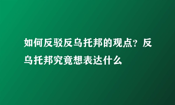 如何反驳反乌托邦的观点？反乌托邦究竟想表达什么