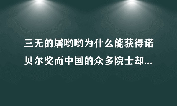三无的屠哟哟为什么能获得诺贝尔奖而中国的众多院士却没有获得诺贝尔奖？