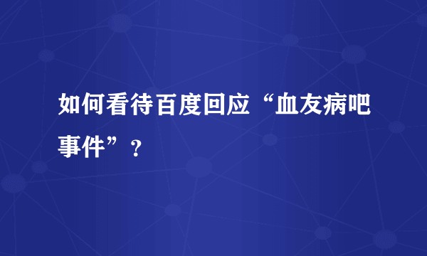 如何看待百度回应“血友病吧事件”?