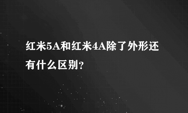 红米5A和红米4A除了外形还有什么区别？