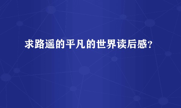 求路遥的平凡的世界读后感？