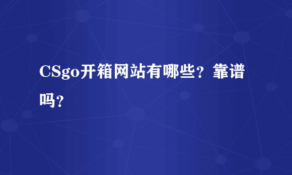 CSgo开箱网站有哪些？靠谱吗？