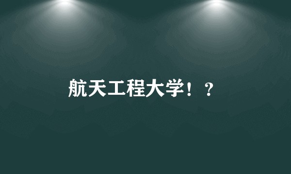 航天工程大学！？