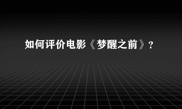 如何评价电影《梦醒之前》？
