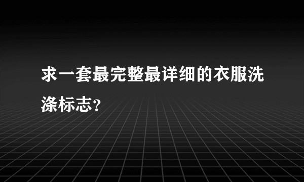 求一套最完整最详细的衣服洗涤标志？