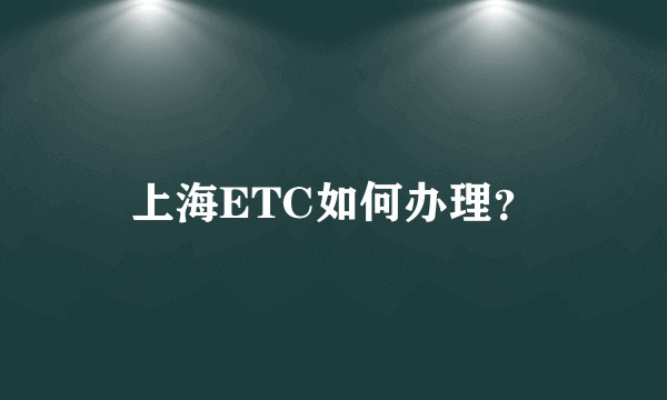 上海ETC如何办理？