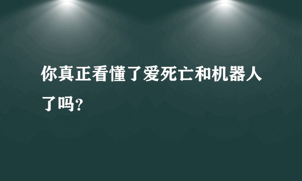 你真正看懂了爱死亡和机器人了吗？