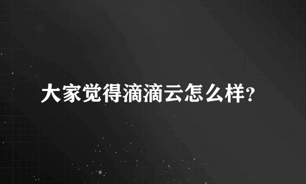 大家觉得滴滴云怎么样？