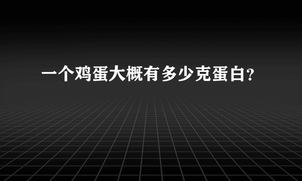 一个鸡蛋大概有多少克蛋白？