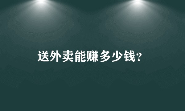 送外卖能赚多少钱？