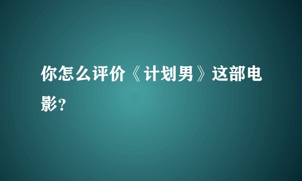 你怎么评价《计划男》这部电影？