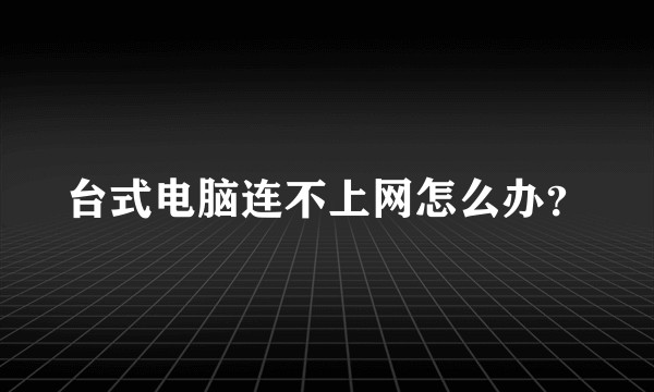 台式电脑连不上网怎么办？