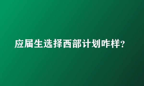 应届生选择西部计划咋样？