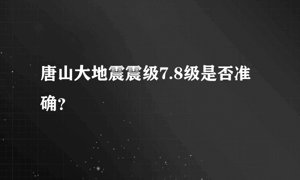 唐山大地震震级7.8级是否准确？