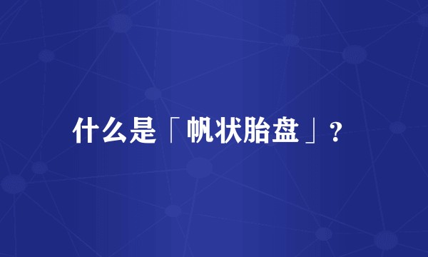 什么是「帆状胎盘」？