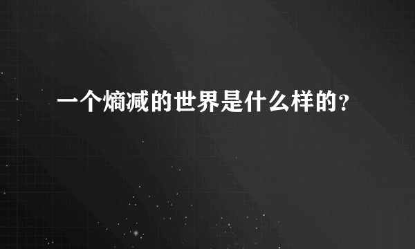 一个熵减的世界是什么样的？