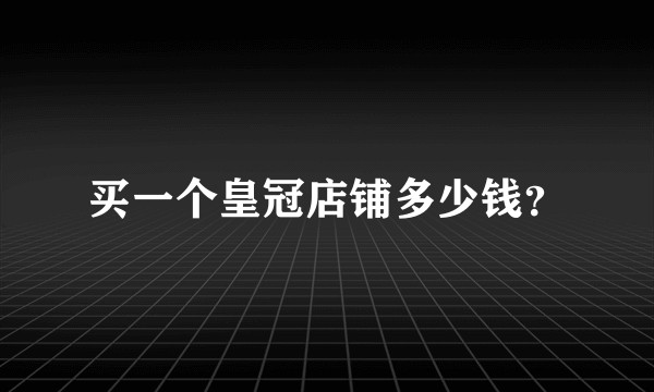 买一个皇冠店铺多少钱？