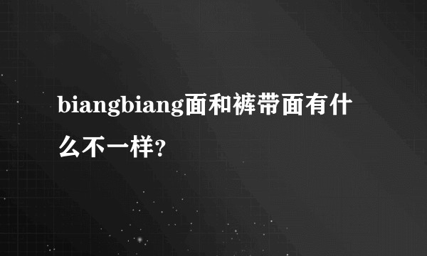biangbiang面和裤带面有什么不一样？