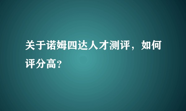 关于诺姆四达人才测评，如何评分高？
