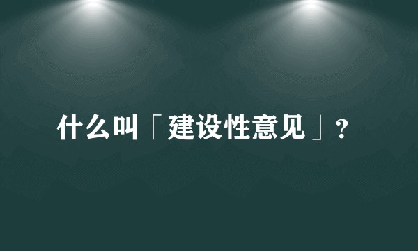 什么叫「建设性意见」？