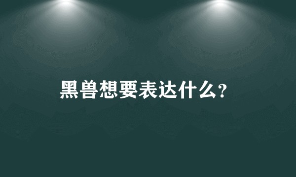 黑兽想要表达什么？