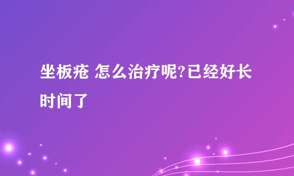 坐板疮 怎么治疗呢?已经好长时间了