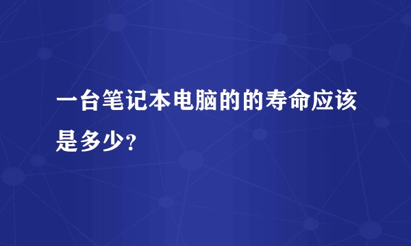 一台笔记本电脑的的寿命应该是多少？