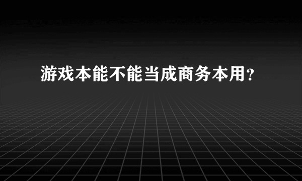 游戏本能不能当成商务本用?