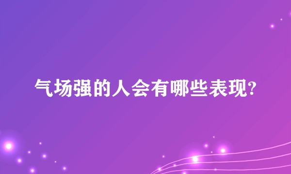 气场强的人会有哪些表现?
