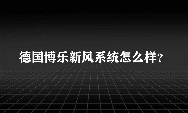 德国博乐新风系统怎么样？