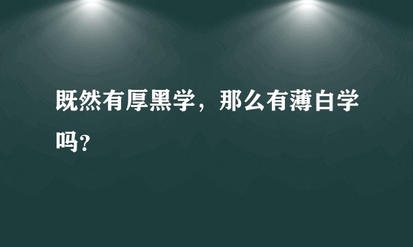 既然有厚黑学，那么有薄白学吗？