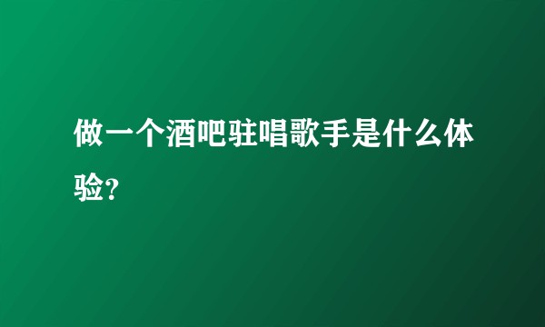 做一个酒吧驻唱歌手是什么体验？