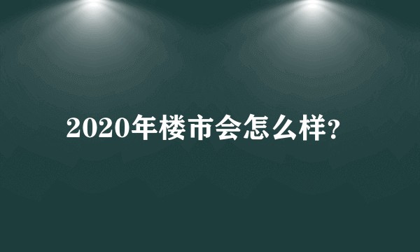 2020年楼市会怎么样？