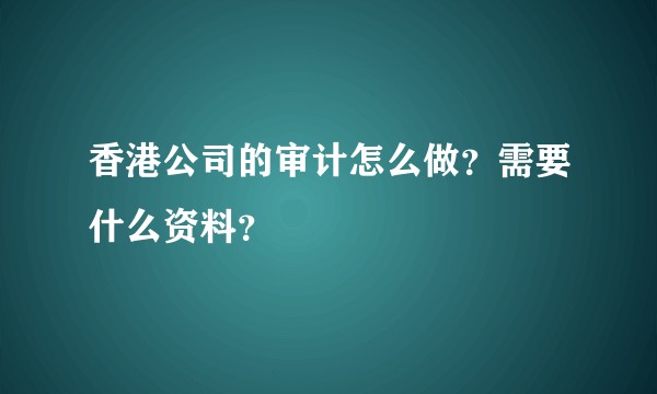 香港公司的审计怎么做？需要什么资料？