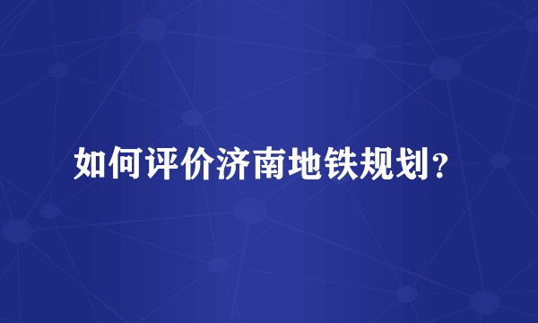如何评价济南地铁规划？