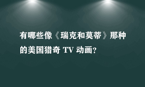 有哪些像《瑞克和莫蒂》那种的美国猎奇 TV 动画？