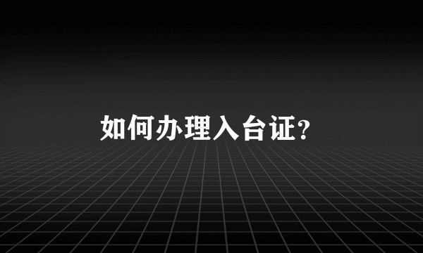如何办理入台证？